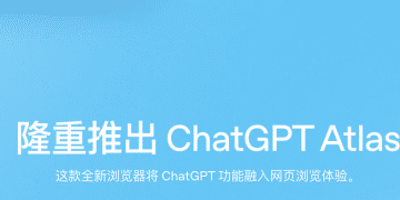 OpenAI推出AI浏览器ChatGPT Atlas 与谷歌Chrome竞争