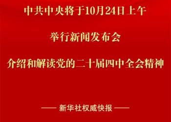 中共中央将于24日上午举行新闻发布会 介绍和解读党的二十届四中全会精神