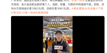 金价暴跌，深圳水贝挤满了人，扎堆买金；演员自曝4元/克买的白银，13年前存在银行保险箱忘了，逾期需补交7000多元